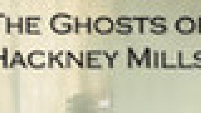 The Ghosts of Hackney Mills