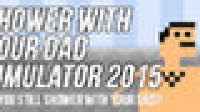 Shower With Your Dad Simulator 2015: Do You Still Shower With Your Dad?