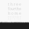 Three Fourths Home: Extended Edition