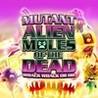 Mutant Alien Moles of the Dead