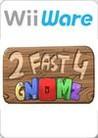 2 Fast 4 Gnomz