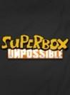 Superbox: Unpossilbe