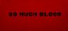 So Much Blood
