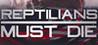 Reptilians Must Die!