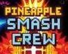 Pineapple Smash Crew
