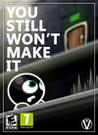 You Still Won't Make It