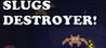 Slugs Destroyer
