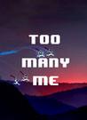 Too Many Me