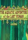 The Aquatic Adventure of the Last Human
