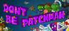 Don't Be Patchman