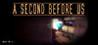 A SECOND BEFORE US