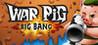 WAR Pig: Big Bang
