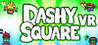 Dashy Square VR