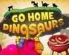 Go Home Dinosaurs!